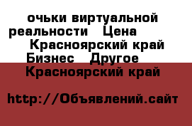 очьки виртуальной реальности › Цена ­ 2 000 - Красноярский край Бизнес » Другое   . Красноярский край